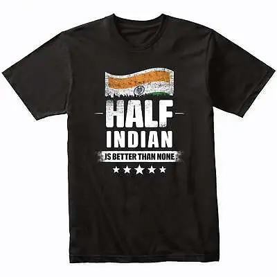 Half Indian Is Better Than None Funny India Flag T-Shirt • $24.99