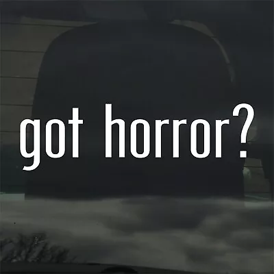 Got Horror? Custom Vinyl Sticker / Decal Movie Book Halloween Gore Author • $3.49