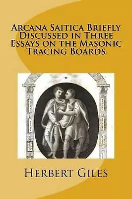 Arcana Saitica Briefly Discussed In Three Essays On The Masonic Tracing Boards:  • $18.84