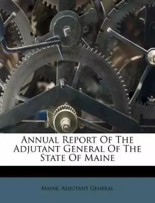 Annual Report Of The Adjutant General Of The State Of Maine • $28.96