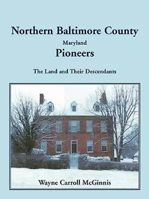 Northern Baltimore County Maryland Pioneers: The Land And Their Descendant... • $30.21