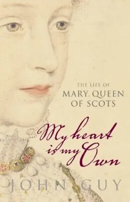 'My Heart Is My Own': The Life Of Mary Queen Of Scots By Guy John Hardback The • £4.55