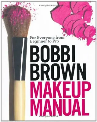 Bobbi Brown Makeup Manual: For Everyone From Beginner To Pro By Bobbi Brown • £3.50