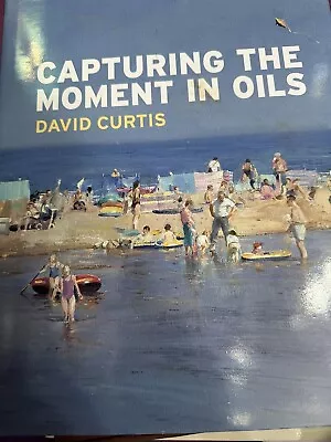 Capturing The Moment In Oils By Robin Capon David Curtis (Hardcover 2007) • £8