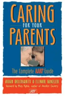 Caring For Your Parents: The Complete AARP Guide By Hugh Delehanty: Used • $9.27