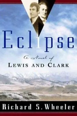 Eclipse: A Novel Of Lewis And Clark By Wheeler Richard S. • $6.92