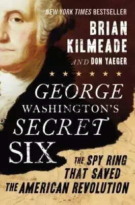 George Washington's Secret Six: The Spy Ring That Saved The American Rev - GOOD • $3.98