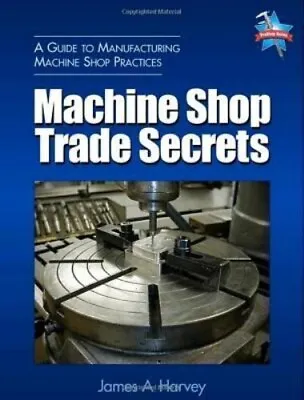 Machine Shop Trade Secrets By Harvey James… • $27.98