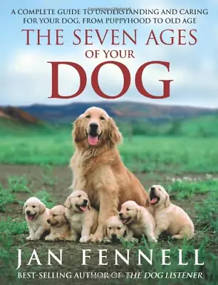 The Seven Ages Of Your Dog: A Complete Guide To Understanding And Caring For You • £5.93