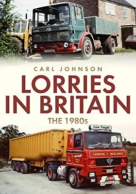 Lorries In Britain: The 1980s By Johnson Carl NEW Book FREE & FAST Delivery  • £13.05