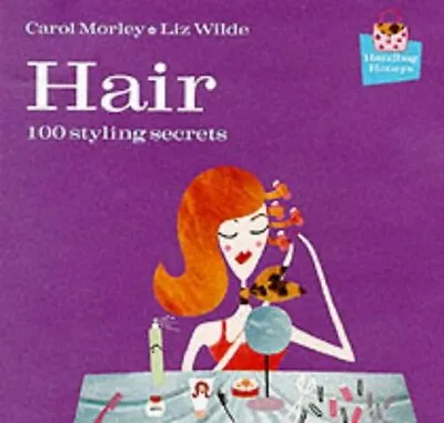 Hair: 100 Styling Secrets (100 Tips)-Carol Morley Liz Wilde-Hardcover-184072027 • £2.21