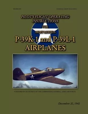 Pilot's Flight Operating Instructions For Army Models P-39K-1 And P-39L-1: ... • $15.44