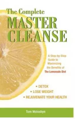 The Complete Master Cleanse: A Step-by-Step Guide To Maximizing The Benef - GOOD • $3.98