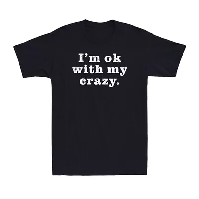 Vintage I'm Ok With My Crazy Funny Sarcastic Saying Men's T-Shirt T-shirt • $29.69