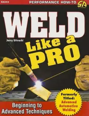 Weld Like A Pro: Beginning To Advanced Techniques - Paperback - GOOD • $16.42