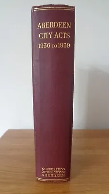 Aberdeen City Acts 1936 To 1939 - Corporation Of The City Of Aberdeen 1940 • £11