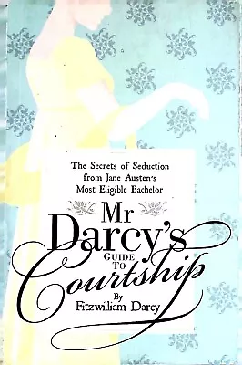 Mr Darcy's Guide To Courtship: The Secrets Of Seduction From Jane Austen's Most • £7.99