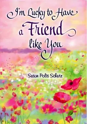 I'm Lucky To Have A Friend Like You By Susan Poli- 1598428675 Hardcover Schutz • $3.81