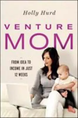 Venture Mom: From Idea To Income In Just 12 Weeks By Hurd Holly • $5.18