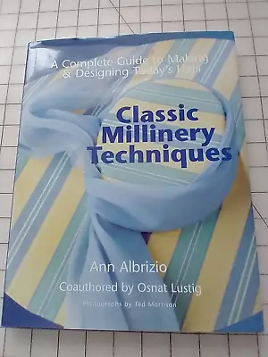 Classic Millinery Techniques : A Complete Guide To Making &... By Ann Albrizio • $9.99