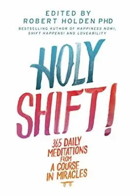 Holy Shift!: 365 Daily Meditations From A Course In MiraclesRobert Holden • £3.28
