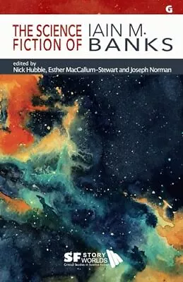 The Science Fiction Of Iain M. Banks: 5 (SF Storyworlds: Critica • £17.67