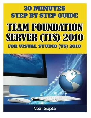 30 MINUTES STEP BY STEP GUIDE TEAM FOUNDATION SERVER (TFS) By Neal Gupta & Neal • $26.75