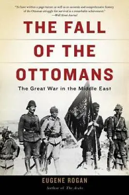 The Fall Of The Ottomans: The Great War In The Middle East - Paperback - GOOD • $7.88