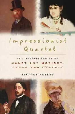 Impressionist Quartet: The Intimate Genius Of Manet And Morisot Degas An - GOOD • $5.72