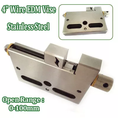 $176.70 • Buy 4'' Wire EDM Vise High Precision Stainless Steel 100mm Jaw Opening Clamp Tool