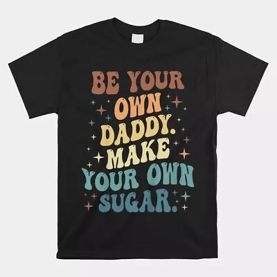 SALE!! Be Your Own Daddy Make Your Own Sugar T-Shirt Size S-5XL • $6.99
