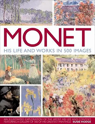 Monet: His Life And Works In 500 Images: An Illustrated Exploration Of The Artis • $21.99