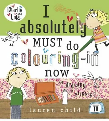 Charlie And Lola: I Absolutely Must Do Colouring-in Now By Lauren Child • £3.48