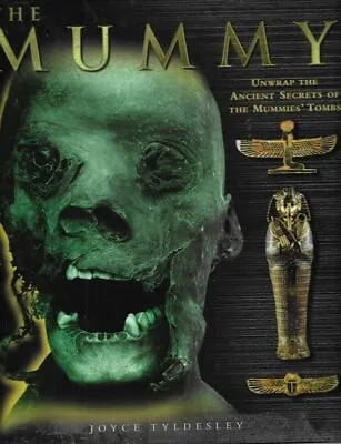 JOYCE TYLDESLEY The Mummy: Unwrap The Ancient Secrets Of The Mummie's Tombs 1999 • $29.50