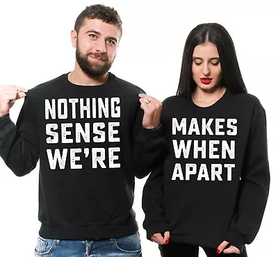 Couple Matching Sweatshirts Nothing Makes Sense When Apart Cool Couple Sweaters • $71.99