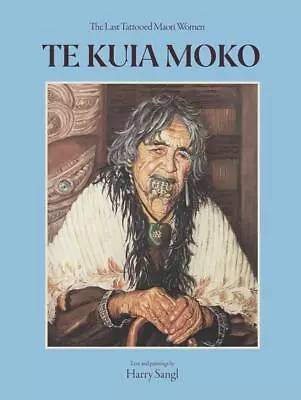 Te Kuia Moko: The Last Tattooed Maori Women By Harry Sangl (English) Paperback B • £40.99