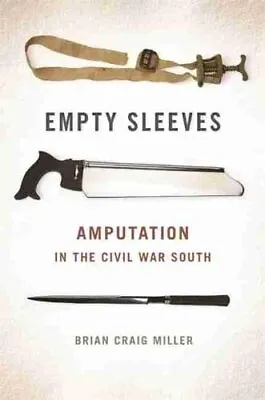 Empty Sleeves: Amputation In The Civil War South (Uncivil Wars) • $25.35