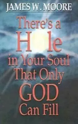 There's A Hole In Your Soul That Only God Can Fill By Moore James W. • $7.13