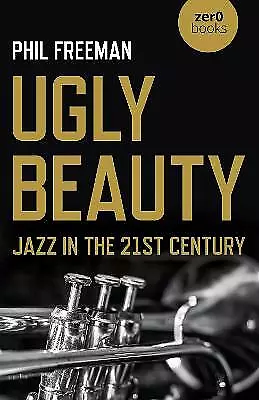 Ugly Beauty: Jazz In The 21st Century - 9781789046328 • £12.27