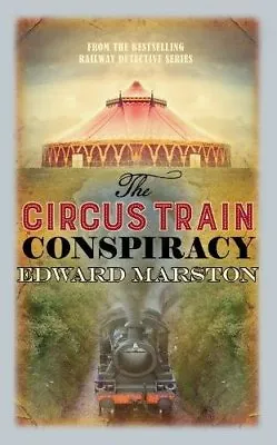 The Circus Train Conspiracy (Railway Detective) By Edward Marston • £2.78