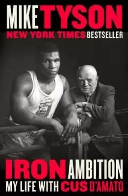 Iron Ambition: My Life With Cus D'Amato - Paperback By Tyson Mike - VERY GOOD • $16.47