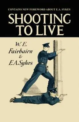 Shooting To Live: Expanded Edition By Fairbairn Capt W. E.; Sykes Capt E. A. • £23.39