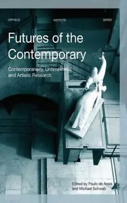 Futures Of The Contemporary: Contemporaneity Untimeliness And Artistic Re... • $67.45