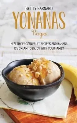 Yonanas Recipes Healthy Frozen Fruit Recipes And Banana Ice Cre... 9781801651585 • £28.99