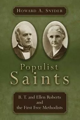 Populist Saints : B. T. And Ellen Roberts And The First Free Methodists By Howar • $32