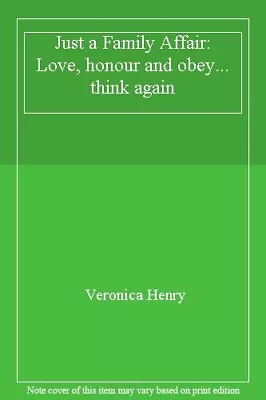 Just A Family Affair: Love Honour And Obey... Think Again By Veronica Henry • £4.86