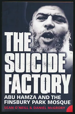 THE SUICIDE FACTORY ABU HAMZA AND THE FINSBURY PARK MOSQUE O'Neill McGrory #F2 • £14.99