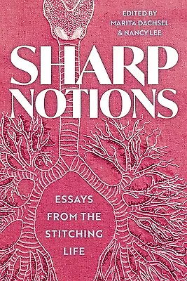 Sharp Notions: Essays From The Stitching Life Dachsel Marita • $27.95