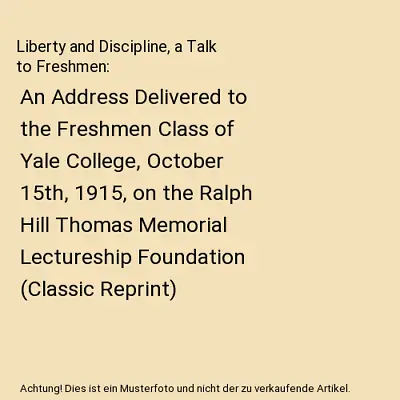 Liberty And Discipline A Talk To Freshmen: An Address Delivered To The Freshmen • £21.56