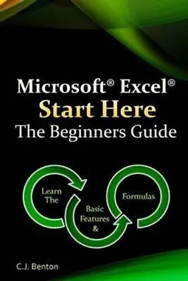 Microsoft Excel Start Here The Beginners Guide By C J Benton 9781522713371 • £8.17